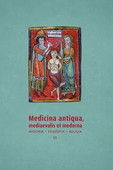 Medicina antiqua, mediaevalis et moderna. Historia – filozofia – religia, t. 3