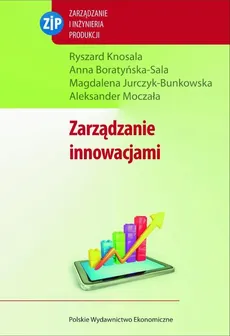 Zarządzanie innowacjami - Anna Boratyńska-Sala, Aleksander Moczała, Magalene Jurczyk-Bunkowska, Ryszard Knosala