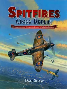 Spitfires Over Berlin - Dan Sharp