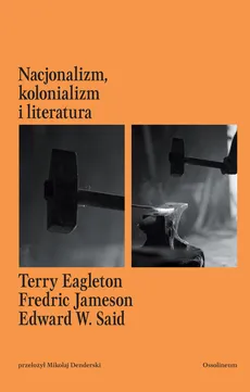 Nacjonalizm, kolonializm i literatura - Terry Eagleton, Fredric Jameson, Said W. Edward