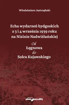 Echa wydarzeń bydgoskich z 3 i 4 września 1939 roku na Nizinie Nadwiślańskiej - Włodzimierz Jastrzębski