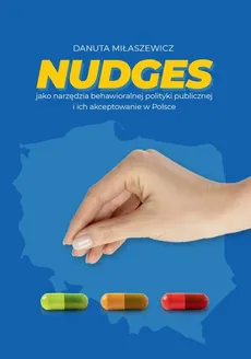 Nudges jako narzędzia behawioralnej polityki publicznej i ich akceptowanie w Polsce - Danuta Miłaszewicz