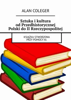 Sztuka i kultura od Przedhistorycznej Polski do II Rzeczypospolitej - Alan Coleger