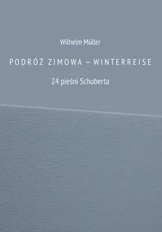 PODRÓŻ ZIMOW A  —  WINTERREISE 24 pieśni Schuberta - Müller Wilhelm