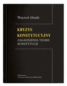 Kryzys konstytucyjny. Zagadnienia teorii konstytucji - Wojciech Mojski