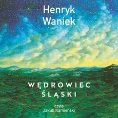 Wędrowiec śląski - Henryk Waniek