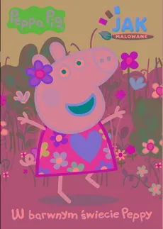 Peppa Pig. Jak malowane cz. 1 W barwnym świecie Peppy