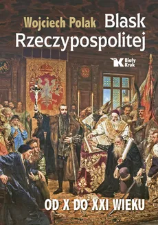 Blask Rzeczypospolitej od X do XXI wieku - Wojciech Polak