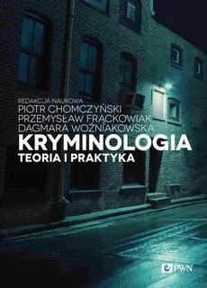 Kryminologia. Teoria i praktyka - Piotr Chomczyński, Przemysław Frąckowiak, Dagmara Woźniakowska