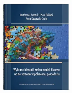 Wybrane kierunki zmian modeli biznesu na tle wyzwań współczesnej gospodarki - Anna Kasprzak-Czelej, Piotr Bolibok, Bartłomiej Zinczuk