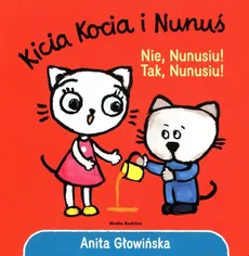 Kicia Kocia i Nunuś. Nie, Nunusiu! Tak, Nunusiu - Anita Głowińska