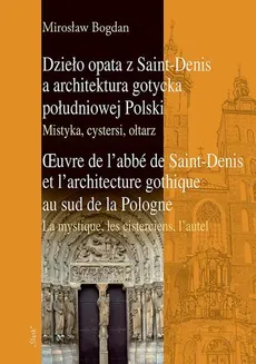 Dzieło opata z Saint-Denis a architektura gotycka południowej Polski Mistyka, cystersi, ołtarz - Mirosław Bogdan