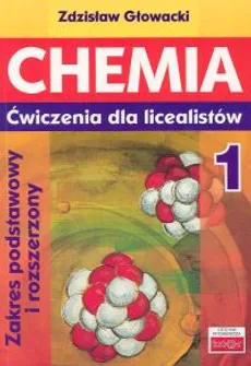 Chemia 1 Ćwiczenia dla licealistów Zakres podstawowy i rozszerzony - Zdzisław Głowacki
