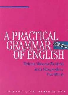 A Practical Grammar of English - Elżbieta Mańczak-Wohlfeld, Anna Niżegorodcew, Ewa Willim