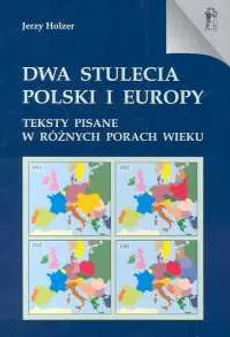 Dwa stulecia Polski i Europy - Jerzy Holzer