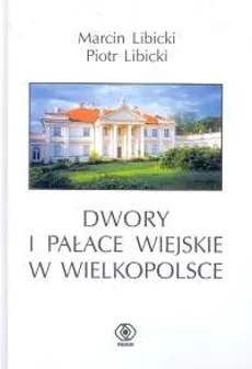 Dwory i pałace wiejskie w Wielkopolsce - Outlet - Marcin Libicki, Piotr Libicki