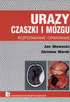 Urazy czaszki i mózgu   Rozpoznawanie i opiniowanie - Outlet - Jan Głowacki, Zdzisław Marek