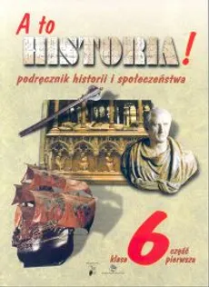 A to historia! 6 Podręcznik historii i społeczeństwa Część 1 - Outlet