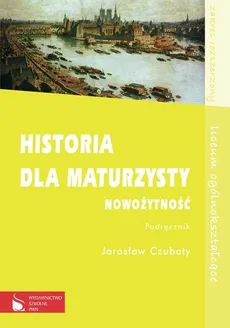 Historia dla maturzysty Nowożytność Podręcznik Zakres rozszerzony - Jarosław Czubaty
