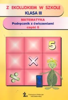 Z Ekoludkiem w szkole 3 Matematyka Podręcznik z ćwiczeniami Część 5 - Outlet
