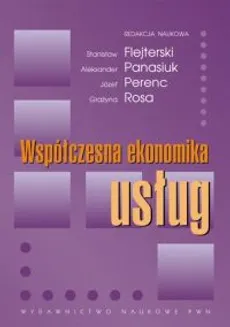 Współczesna ekonomika usług - Stanisław Flejterski, Aleksander Panasiuk, Józef Perenc, Grażyna Rosa