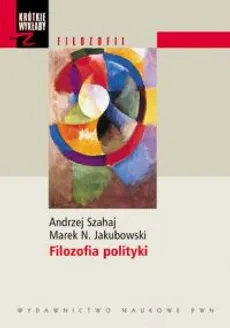 Krótkie wykłady z filozofii Filozofia polityki - Outlet - Jakubowski Marek N., Andrzej Szahaj
