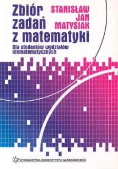 Zbiór zadań z matematyki dla studentów wydziałów niematematycznych - Stanisław Matysiak