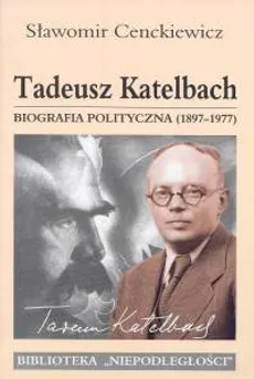Tadeusz Katelbach Biografia polityczna 1897-1977 - Outlet - Sławomir Cenckiewicz