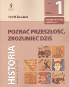 Poznać przeszłość, zrozumieć dziś 1 Podręcznik Zakres podstawowy i rozszerzony - Paweł Żmudzki