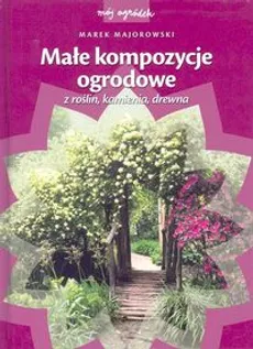 Małe kompozycje ogrodowe z roślin, kamienia, drewna - Outlet - Marek Majorowski