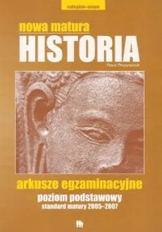 Nowa matura Historia poziom podstawowy standard matury 2005-2007 Arkusze egzaminacyjne - Paweł Pruszanowski