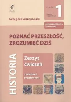 Poznać przeszłość, zrozumieć dziś 1 Zeszyt ćwiczeń Zakres podstawowy i rozszerzony - Outlet - Grzegorz Szczepański