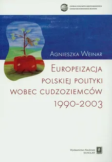 Europeizacja polskiej polityki wobec cudzoziemców 1990-2003 - Outlet - Agnieszka Weiner