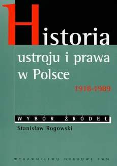 Historia ustroju i prawa w Polsce 1918-1989 wybór źródeł - Outlet - Stanisław Rogowski