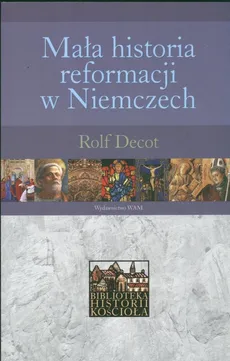 Mała historia reformacji w Niemczech - Rolf Decot