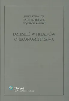 Dziesięć wykładów o ekonomii prawa - Bartosz Brożek, Jerzy Stelmach, Wojciech Załuski