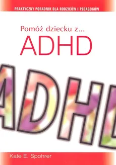 Pomóż dziecku z ADHD - Spohrer Kate E.