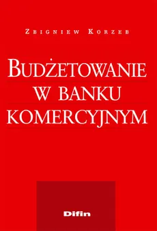 Budżetowanie w banku komercyjnym - Zbigniew Korzeb