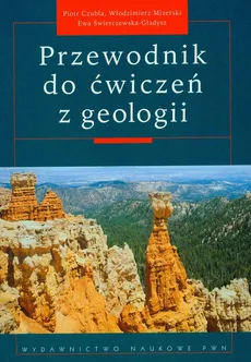 Przewodnik do ćwiczeń z geologii - Piotr Czubla, Włodzimierz Mizerski, Ewa Świerczewska-Gładysz