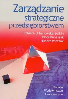 Zarządzanie strategiczne przedsiębiorstwem - Piotr Banaszyk, Elżbieta Urbanowska-Sojkin, Hubert Witczak