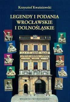 Legendy i podania wrocławskie i dolnośląskie - Krzysztof Kwaśniewski