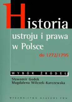 Historia ustroju i prawa w Polsce do 1772/1795 - Magdalena Wilczek-Karczewska, Sławomir Godek