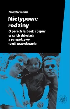 Nietypowe rodziny O parach lesbijek i gejów oraz ich dzieciach z perspektywy teorii przywiązania - Przemysław Tomalski