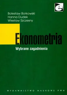 Ekonometria Wybrane zagadnienia - Bolesław Borkowski, Hannas Dudek, Wiesław Szczęsny