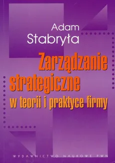 Zarządzanie strategiczne w teorii i w praktyce firmy - Adam Stabryła
