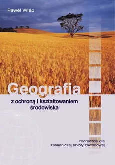 Geografia z ochroną i kształtowaniem środowiska Podręcznik - Paweł Wład