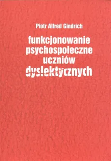 Funkcjonowanie psychospołeczne uczniów dyslektycznych - Gindrich Piotr Alfred