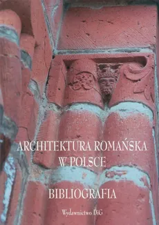 Architektura romańska w Polsce Bibliografia - Wojciech Mischke, Ewa Świechowska