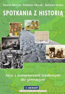 Spotkania z historią Atlas z komentarzami źródłowymi dla gimnazjum - Barbara Kubis, Teresa Maresz, Elżbieta Olczak
