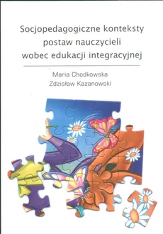 Socjopedagogiczne konteksty postaw nauczycieli wobec edukacji integracyjnej - Outlet - Maria Chodkowska, Zdzisław Kazanowski